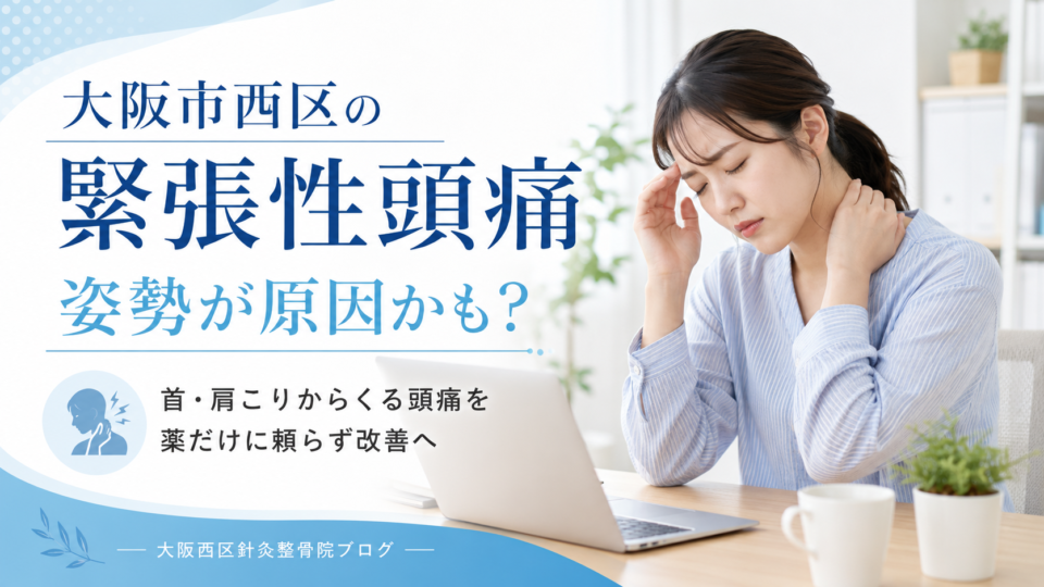 【注目】大阪市西区の緊張性頭痛は姿勢が原因！薬に頼らない改善の秘密とは